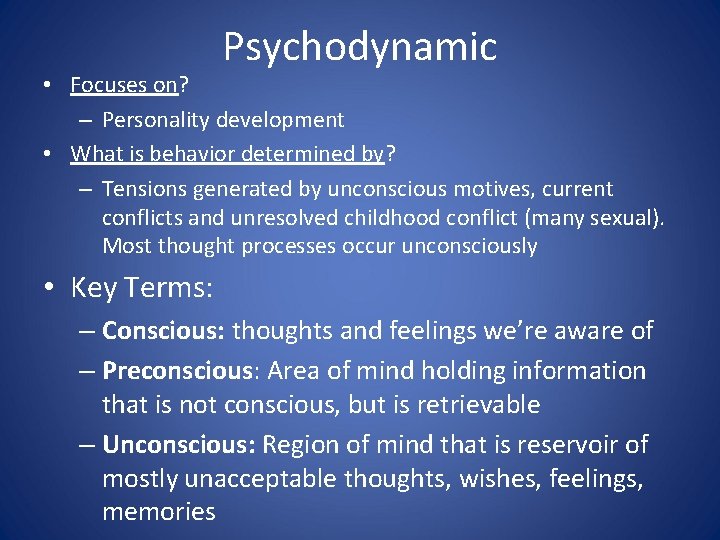 Psychodynamic • Focuses on? – Personality development • What is behavior determined by? –