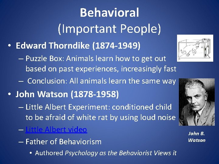 Behavioral (Important People) • Edward Thorndike (1874 -1949) – Puzzle Box: Animals learn how