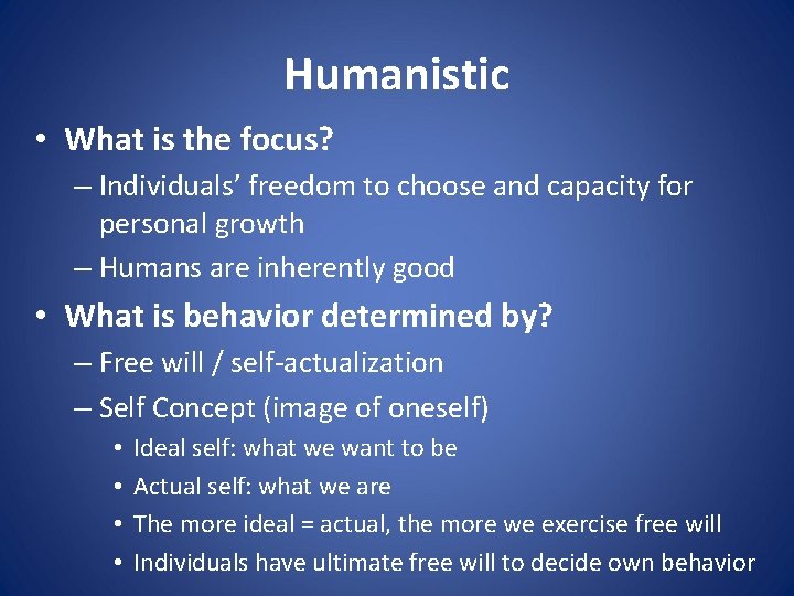 Humanistic • What is the focus? – Individuals’ freedom to choose and capacity for