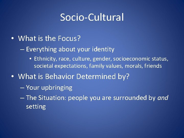 Socio-Cultural • What is the Focus? – Everything about your identity • Ethnicity, race,