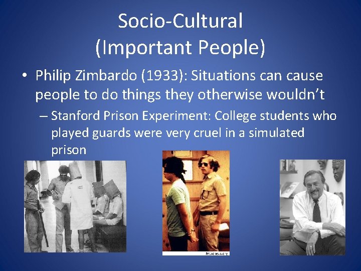 Socio-Cultural (Important People) • Philip Zimbardo (1933): Situations can cause people to do things