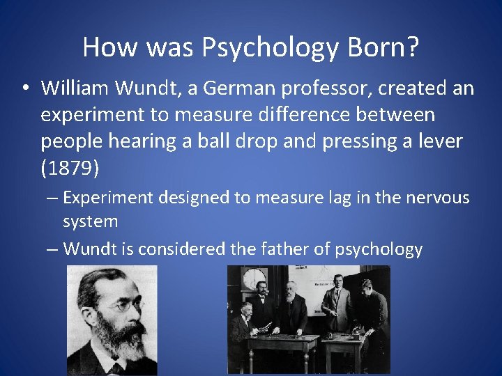 How was Psychology Born? • William Wundt, a German professor, created an experiment to