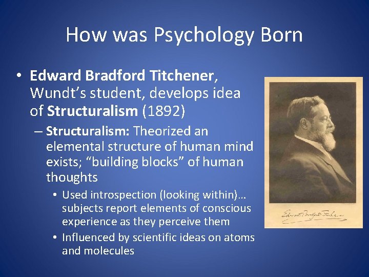How was Psychology Born • Edward Bradford Titchener, Wundt’s student, develops idea of Structuralism