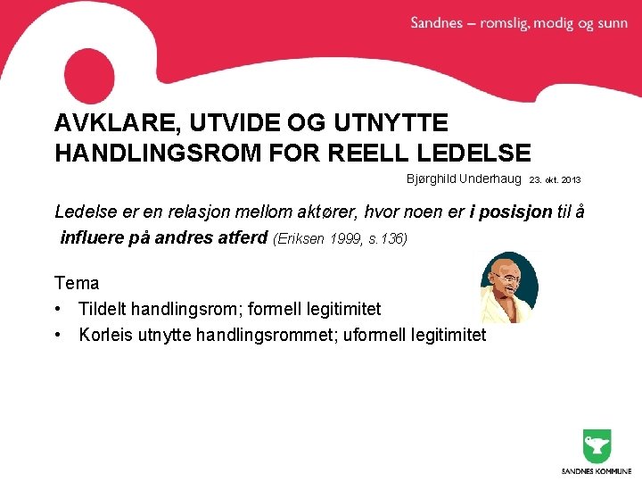 AVKLARE, UTVIDE OG UTNYTTE HANDLINGSROM FOR REELL LEDELSE Bjørghild Underhaug 23. okt. 2013 Ledelse