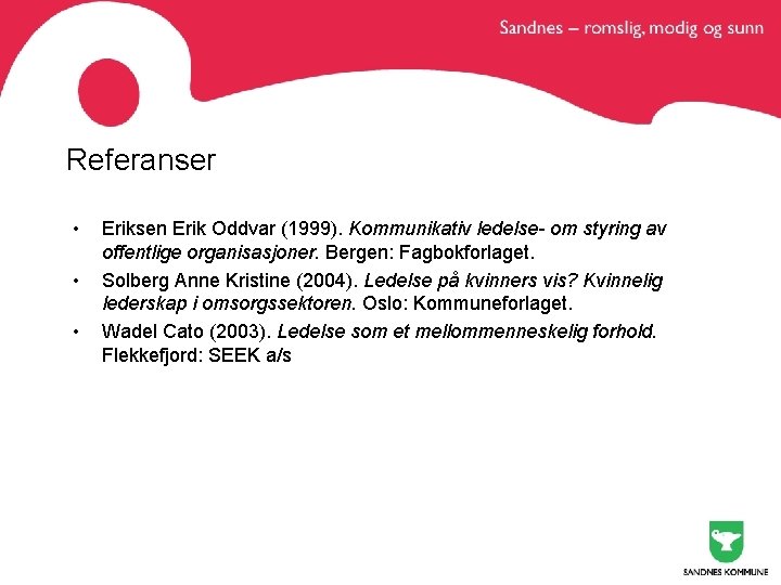 Referanser • • • Eriksen Erik Oddvar (1999). Kommunikativ ledelse- om styring av offentlige