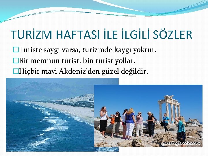 TURİZM HAFTASI İLE İLGİLİ SÖZLER �Turiste saygı varsa, turizmde kaygı yoktur. �Bir memnun turist,