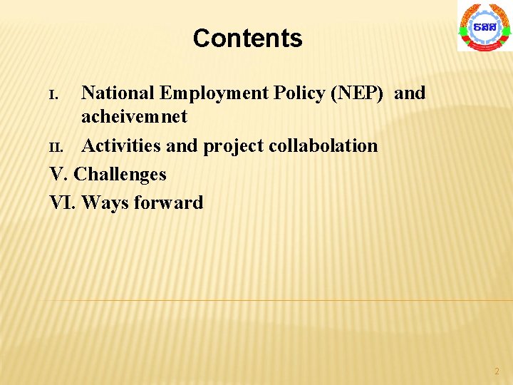 Contents National Employment Policy (NEP) and acheivemnet II. Activities and project collabolation V. Challenges