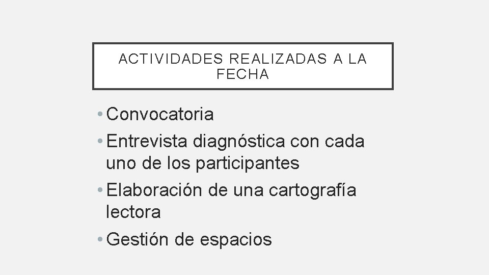 ACTIVIDADES REALIZADAS A LA FECHA • Convocatoria • Entrevista diagnóstica con cada uno de