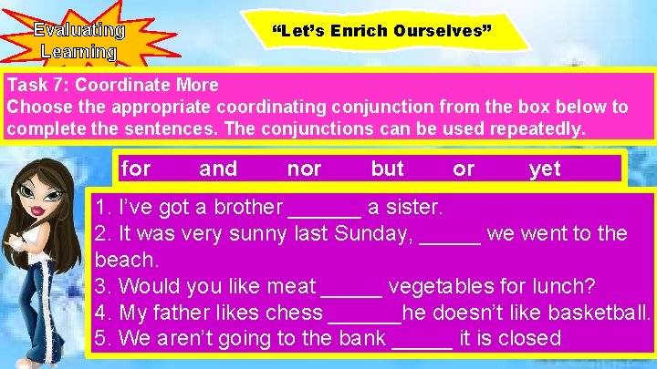 Evaluating Learning “Let’s Enrich Ourselves” Task 7: Coordinate More Choose the appropriate coordinating conjunction