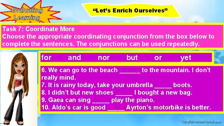 Evaluating Learning “Let’s Enrich Ourselves” Task 7: Coordinate More Choose the appropriate coordinating conjunction