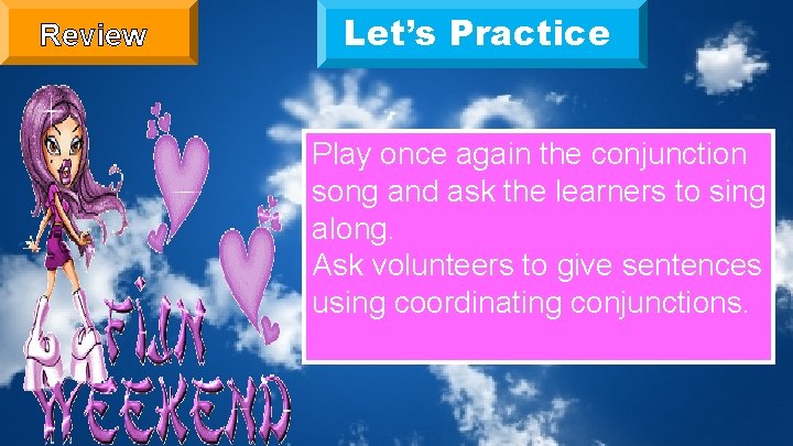 Review Let’s Practice Play once again the conjunction song and ask the learners to