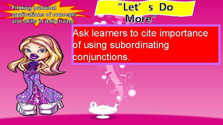“Let’s Do More” Ask learners to cite importance of using subordinating conjunctions. Finding practical