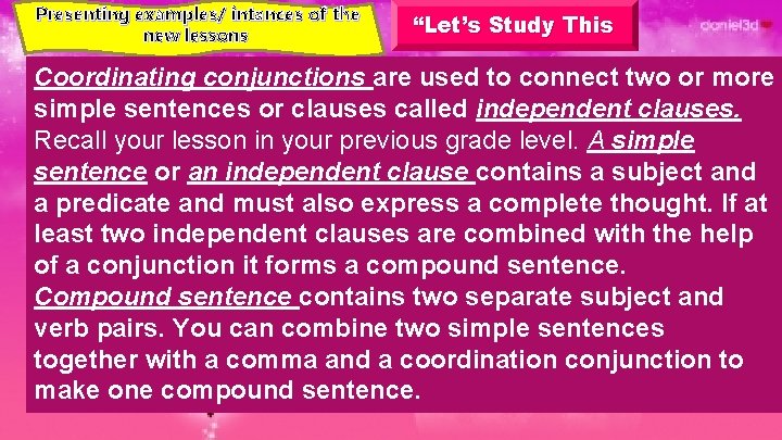 Presenting examples/ intances of the new lessons “Let’s Study This Coordinating conjunctions are used