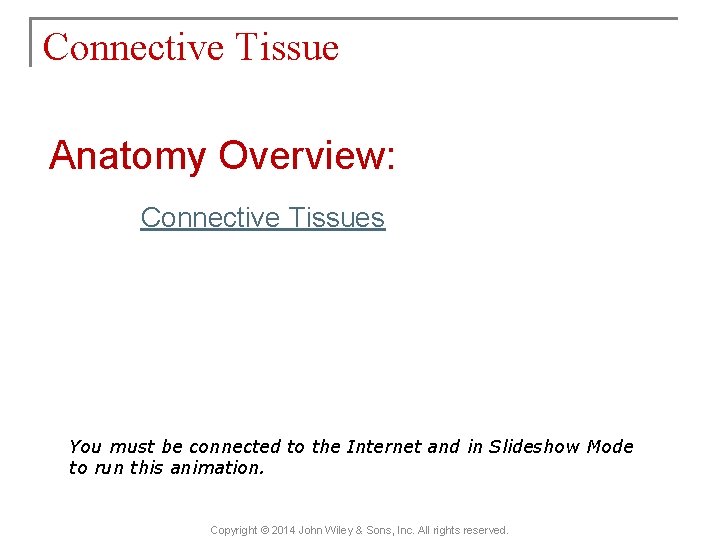 Connective Tissue Anatomy Overview: Connective Tissues You must be connected to the Internet and