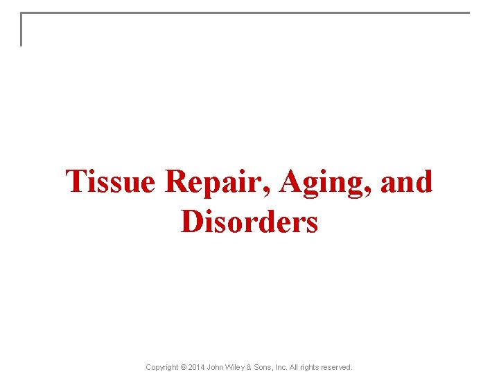 Tissue Repair, Aging, and Disorders Copyright © 2014 John Wiley & Sons, Inc. All