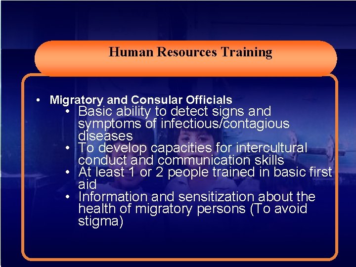 Human Resources Training • Migratory and Consular Officials • Basic ability to detect signs