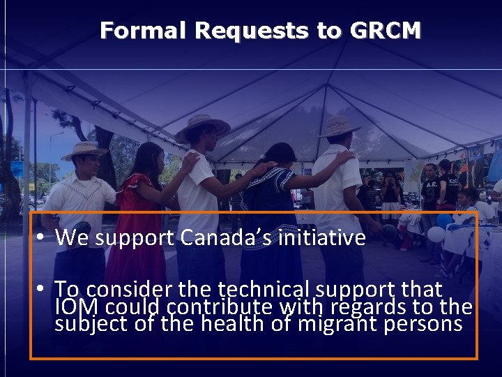 Formal Requests to GRCM • We support Canada’s initiative • To consider the technical
