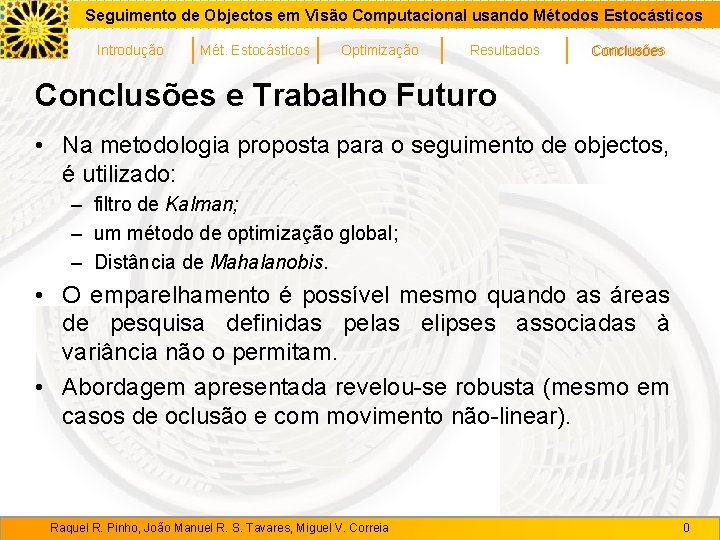 Seguimento de Objectos em Visão Computacional usando Métodos Estocásticos Introdução Mét. Estocásticos Optimização Resultados