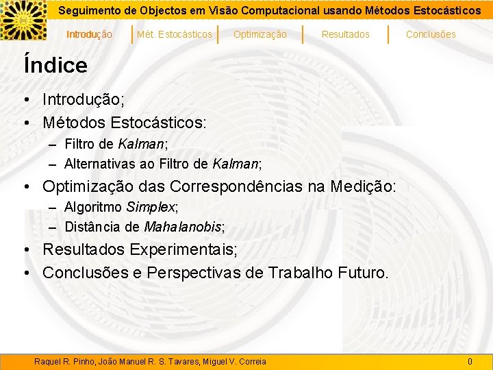 Seguimento de Objectos em Visão Computacional usando Métodos Estocásticos Introdução Mét. Estocásticos Optimização Resultados