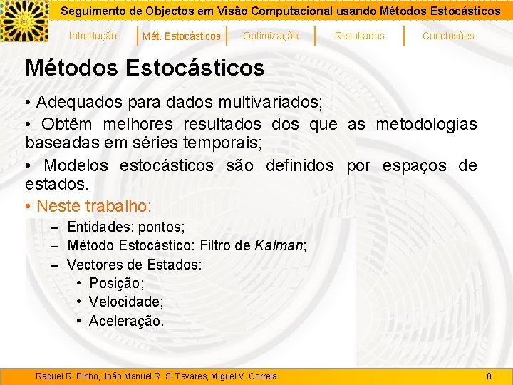 Seguimento de Objectos em Visão Computacional usando Métodos Estocásticos Introdução Mét. Estocásticos Optimização Resultados