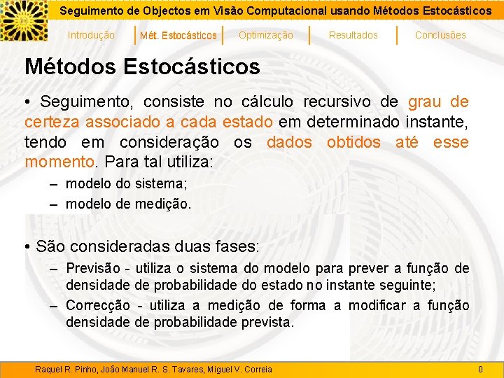 Seguimento de Objectos em Visão Computacional usando Métodos Estocásticos Introdução Mét. Estocásticos Optimização Resultados