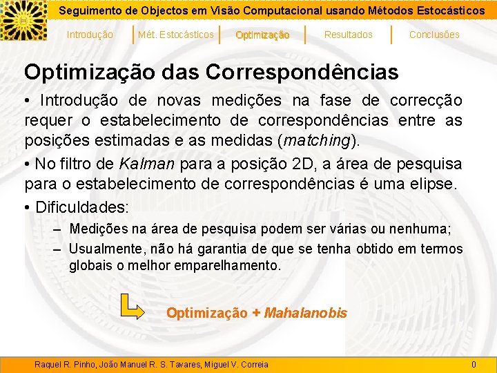 Seguimento de Objectos em Visão Computacional usando Métodos Estocásticos Introdução Mét. Estocásticos Optimização Resultados