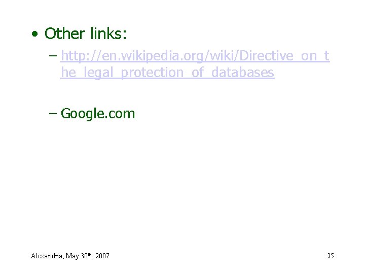  • Other links: – http: //en. wikipedia. org/wiki/Directive_on_t he_legal_protection_of_databases – Google. com Alexandria,