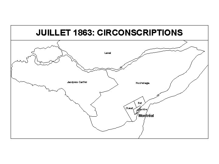 JUILLET 1863: CIRCONSCRIPTIONS Laval Jacques-Cartier Hochelaga Est Ouest Centre Montréal 