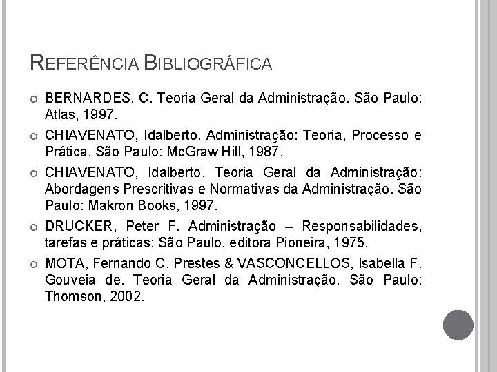 REFERÊNCIA BIBLIOGRÁFICA BERNARDES. C. Teoria Geral da Administração. São Paulo: Atlas, 1997. CHIAVENATO, Idalberto.