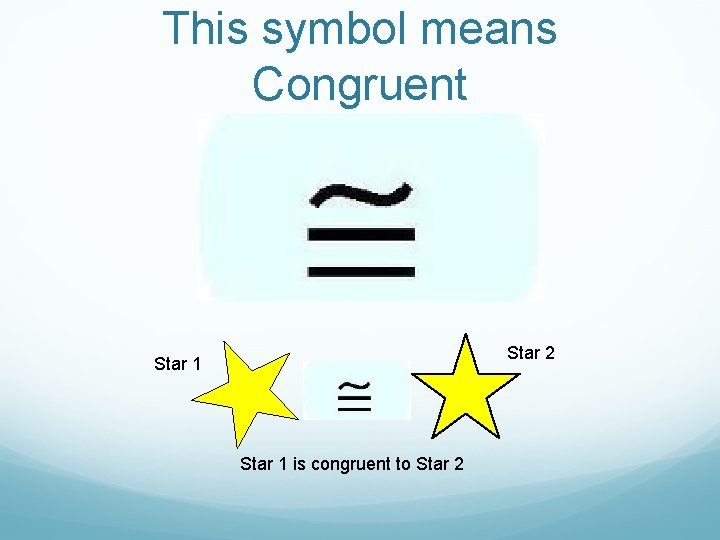 This symbol means Congruent Star 2 Star 1 is congruent to Star 2 