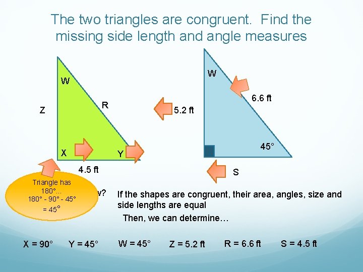 The two triangles are congruent. Find the missing side length and angle measures W