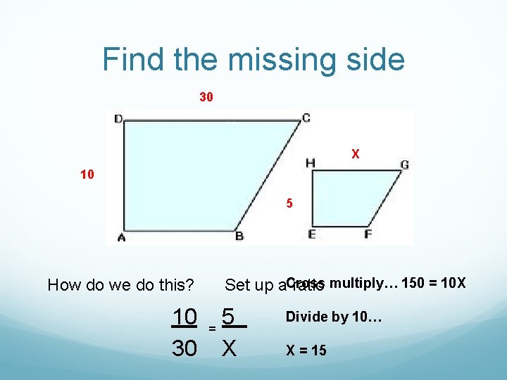 Find the missing side 30 X 10 5 How do we do this? 10