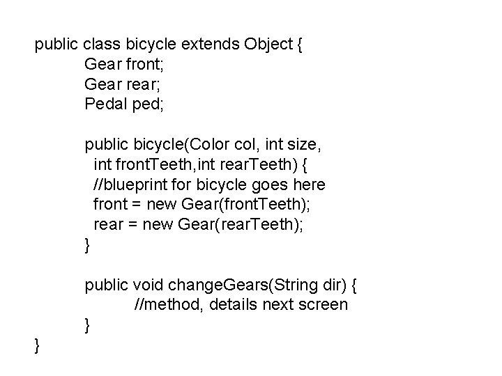 public class bicycle extends Object { Gear front; Gear rear; Pedal ped; public bicycle(Color