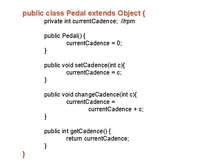 public class Pedal extends Object { private int current. Cadence; //rpm public Pedal() {