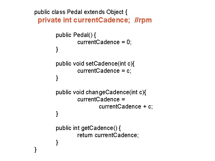 public class Pedal extends Object { private int current. Cadence; //rpm public Pedal() {