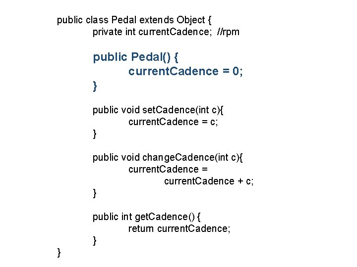 public class Pedal extends Object { private int current. Cadence; //rpm public Pedal() {