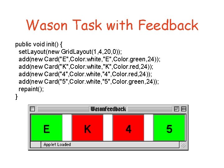 Wason Task with Feedback public void init() { set. Layout(new Grid. Layout(1, 4, 20,