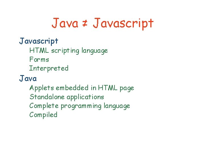 Java ≠ Javascript HTML scripting language Forms Interpreted Java Applets embedded in HTML page