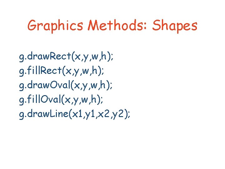 Graphics Methods: Shapes g. draw. Rect(x, y, w, h); g. fill. Rect(x, y, w,
