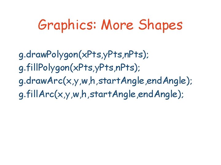 Graphics: More Shapes g. draw. Polygon(x. Pts, y. Pts, n. Pts); g. fill. Polygon(x.