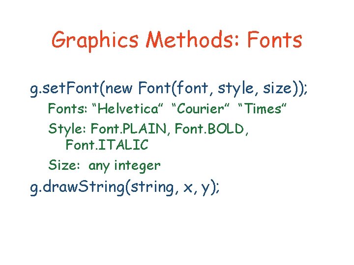 Graphics Methods: Fonts g. set. Font(new Font(font, style, size)); Fonts: “Helvetica” “Courier” “Times” Style: