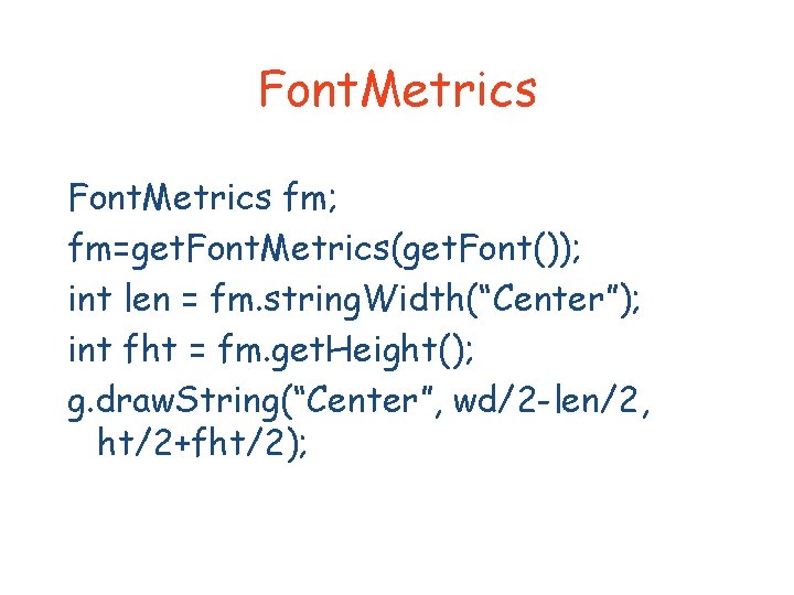 Font. Metrics fm; fm=get. Font. Metrics(get. Font()); int len = fm. string. Width(“Center”); int