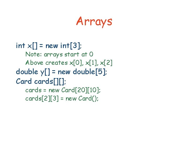 Arrays int x[] = new int[3]; Note: arrays start at 0 Above creates x[0],