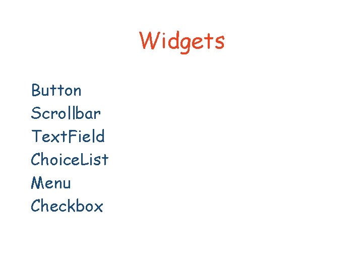 Widgets Button Scrollbar Text. Field Choice. List Menu Checkbox 