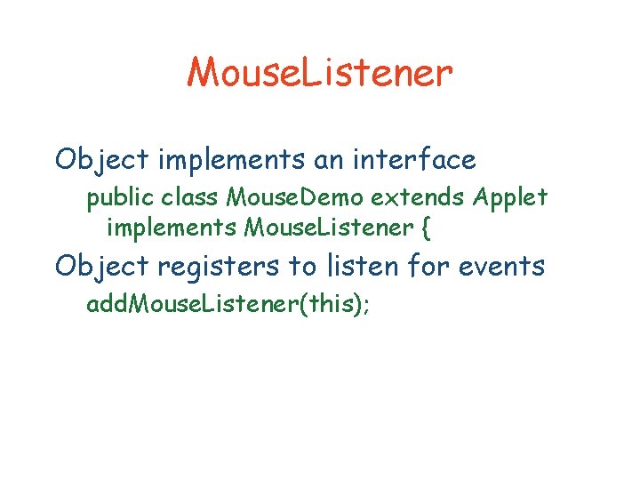Mouse. Listener Object implements an interface public class Mouse. Demo extends Applet implements Mouse.