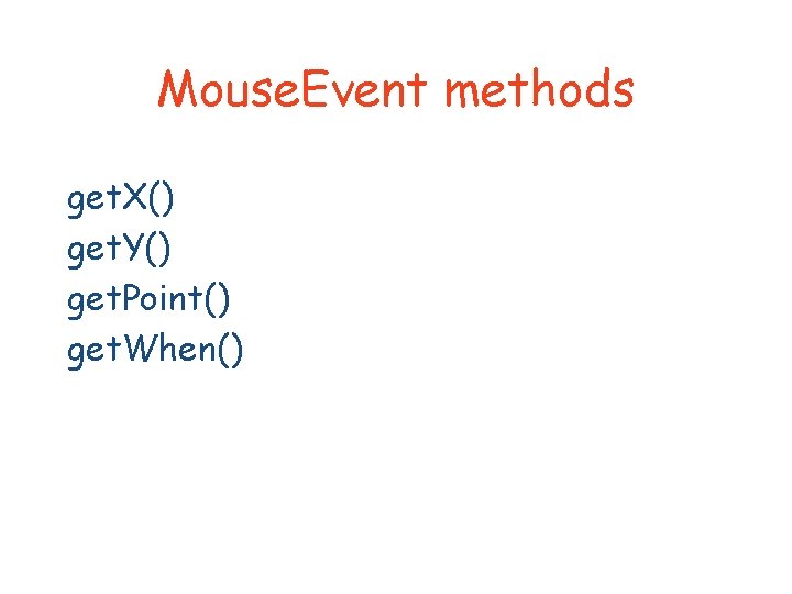 Mouse. Event methods get. X() get. Y() get. Point() get. When() 