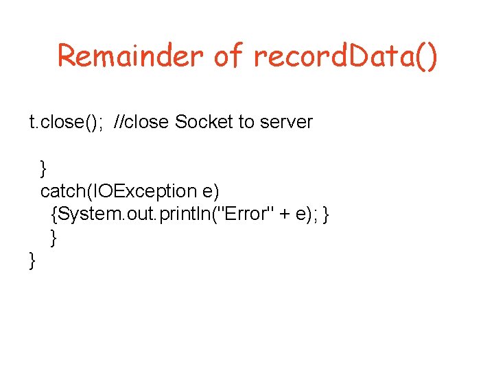 Remainder of record. Data() t. close(); //close Socket to server } catch(IOException e) {System.