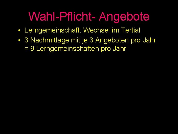 Wahl-Pflicht- Angebote • Lerngemeinschaft: Wechsel im Tertial • 3 Nachmittage mit je 3 Angeboten