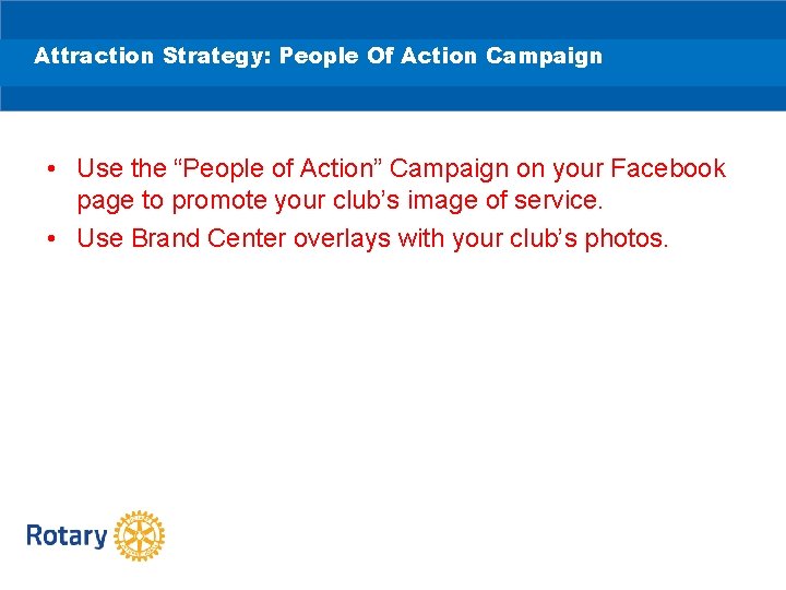 Attraction Strategy: People Of Action Campaign • Use the “People of Action” Campaign on