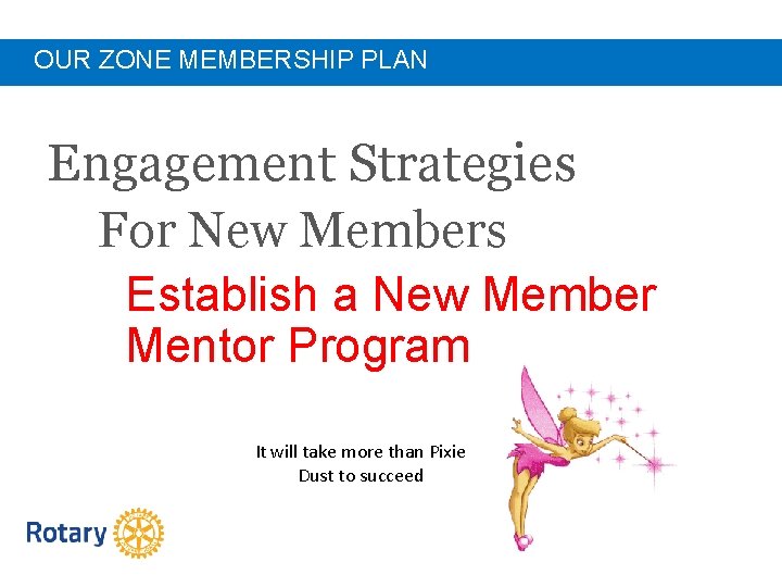 OUR ZONE MEMBERSHIP PLAN Engagement Strategies For New Members Establish a New Member Mentor